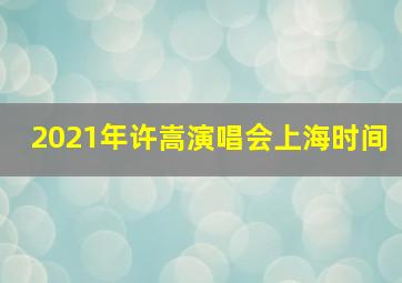 2021年许嵩演唱会上海时间