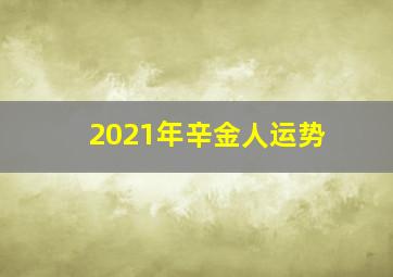 2021年辛金人运势