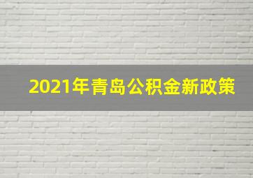 2021年青岛公积金新政策