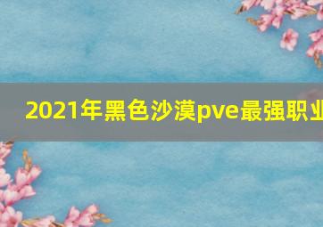 2021年黑色沙漠pve最强职业