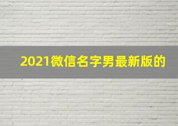 2021微信名字男最新版的