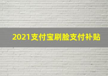 2021支付宝刷脸支付补贴