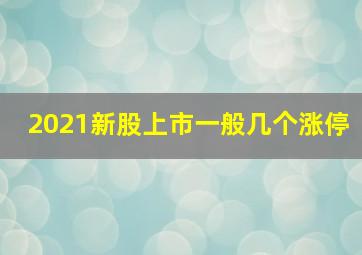 2021新股上市一般几个涨停