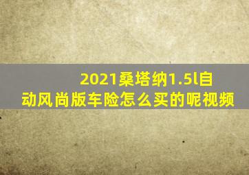 2021桑塔纳1.5l自动风尚版车险怎么买的呢视频