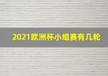 2021欧洲杯小组赛有几轮