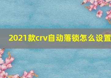 2021款crv自动落锁怎么设置