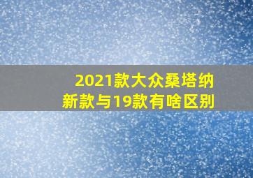 2021款大众桑塔纳新款与19款有啥区别