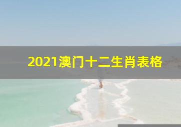 2021澳门十二生肖表格