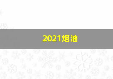 2021烟油