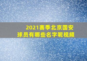 2021赛季北京国安球员有哪些名字呢视频