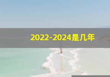 2022-2024是几年