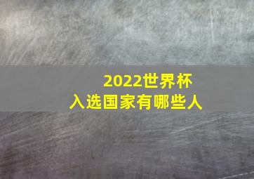 2022世界杯入选国家有哪些人