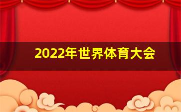 2022年世界体育大会