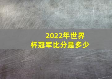 2022年世界杯冠军比分是多少