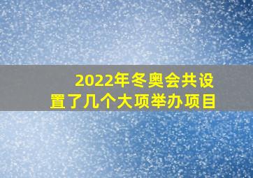 2022年冬奥会共设置了几个大项举办项目