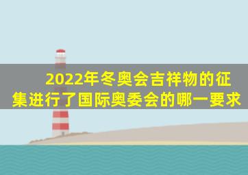 2022年冬奥会吉祥物的征集进行了国际奥委会的哪一要求