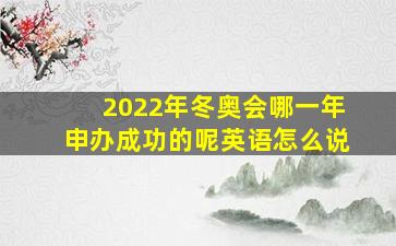 2022年冬奥会哪一年申办成功的呢英语怎么说