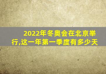 2022年冬奥会在北京举行,这一年第一季度有多少天