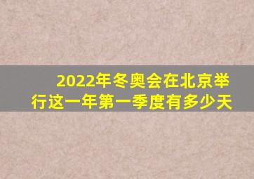 2022年冬奥会在北京举行这一年第一季度有多少天