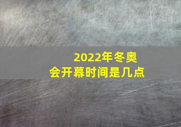 2022年冬奥会开幕时间是几点