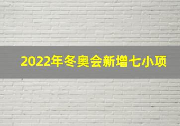 2022年冬奥会新增七小项