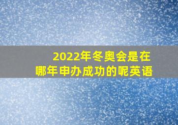 2022年冬奥会是在哪年申办成功的呢英语