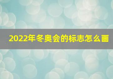 2022年冬奥会的标志怎么画