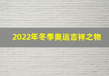 2022年冬季奥运吉祥之物