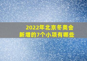 2022年北京冬奥会新增的7个小项有哪些