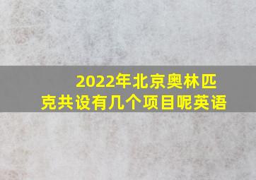 2022年北京奥林匹克共设有几个项目呢英语