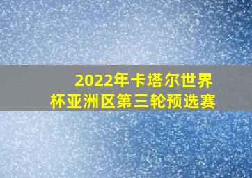 2022年卡塔尔世界杯亚洲区第三轮预选赛