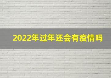 2022年过年还会有疫情吗