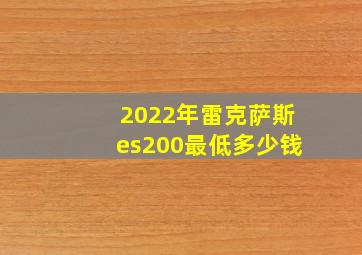 2022年雷克萨斯es200最低多少钱