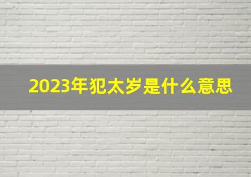 2023年犯太岁是什么意思