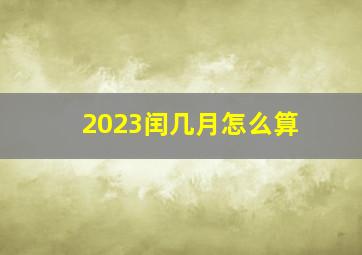 2023闰几月怎么算