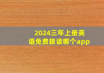 2024三年上册英语免费跟读哪个app