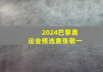 2024巴黎奥运会预选赛张敬一