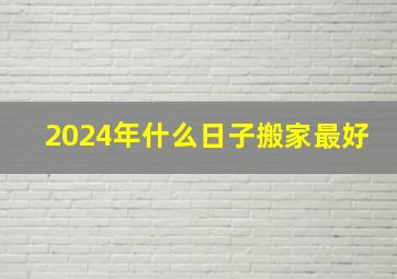 2024年什么日子搬家最好