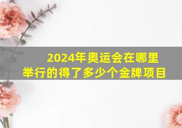 2024年奥运会在哪里举行的得了多少个金牌项目