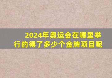 2024年奥运会在哪里举行的得了多少个金牌项目呢