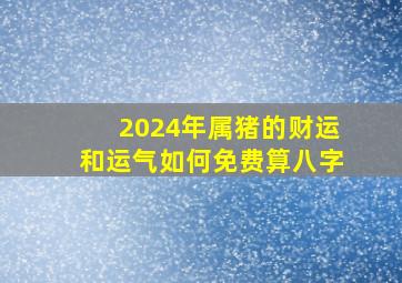 2024年属猪的财运和运气如何免费算八字