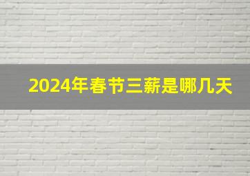 2024年春节三薪是哪几天