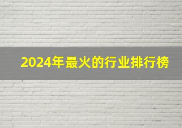 2024年最火的行业排行榜