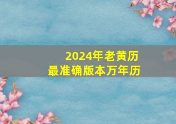 2024年老黄历最准确版本万年历