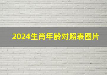 2024生肖年龄对照表图片