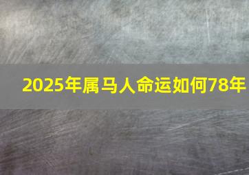 2025年属马人命运如何78年