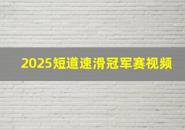 2025短道速滑冠军赛视频