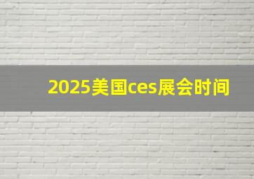 2025美国ces展会时间