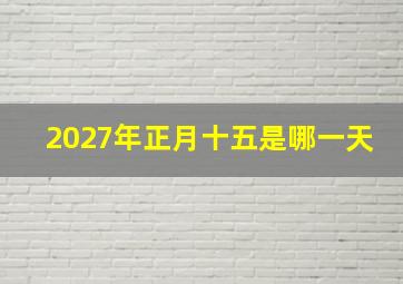 2027年正月十五是哪一天