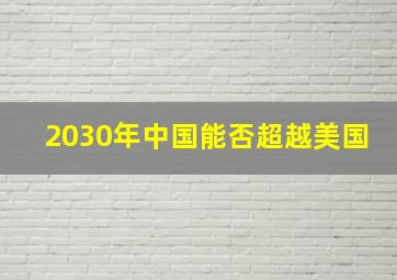 2030年中国能否超越美国